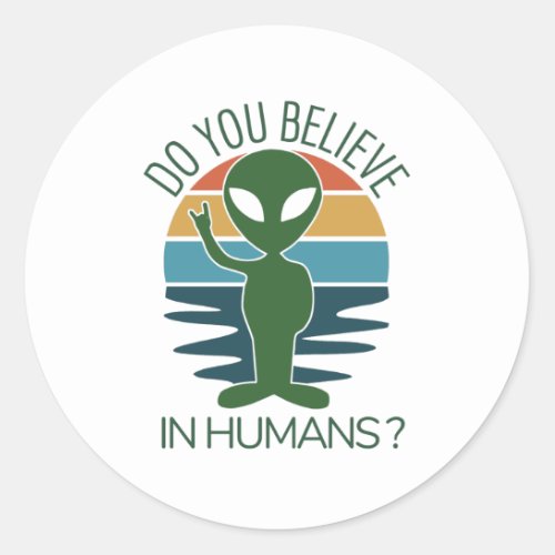 Silly Alien Gift Do You Believe In Aliens Classic Round Sticker