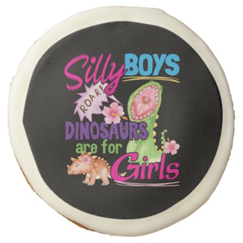 Silly Boys Dinosaurs are for GIrls Sugar Cookie