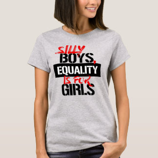 SILLY BOYS, EQUALITY IS FOR GIRLS T-Shirt
