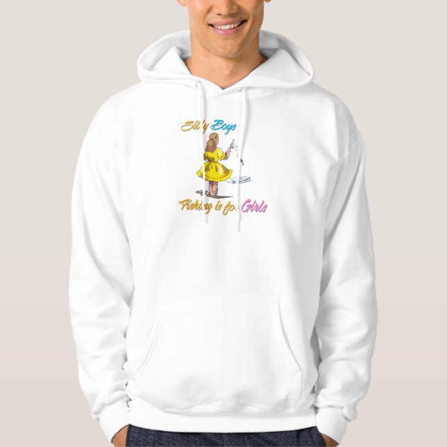 Silly Boys Fishing is for Girls Hoodie (Front)