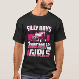 Silly Boys Truck Are For Girls Cool Truck Driver T-Shirt