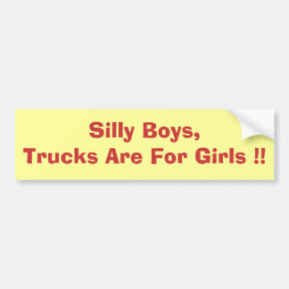 Silly Boys,Trucks Are For Girls !! Bumper Sticker
