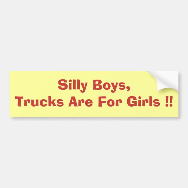 Silly Boys,Trucks Are For Girls !! Bumper Sticker (Front)