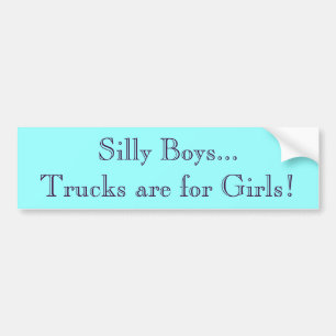 Silly Boys...Trucks are for Girls Bumper Sticker