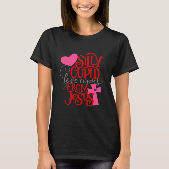 Silly Cupid Love Comes from Jesus Valentine  T-Shirt (Front)