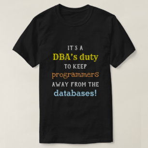 Silly Database Administrator (DBA) Duty Shirt