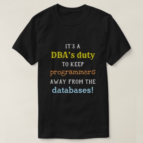 Silly Database Administrator DBA Duty Shirt