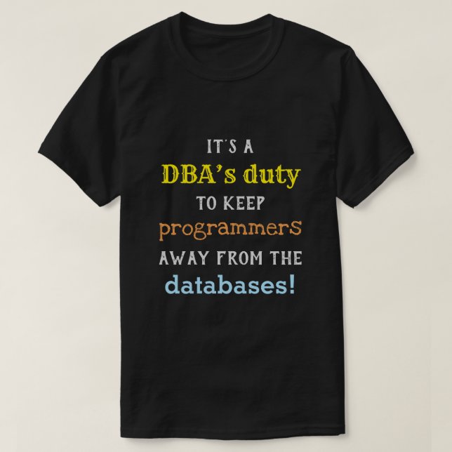 Silly Database Administrator (DBA) Duty Shirt (Design Front)