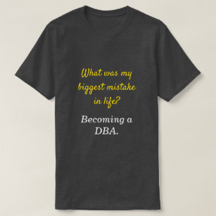 Silly DBA "What was my biggest mistake in life?" T-Shirt