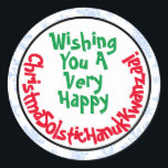 Silly Fun Christmas Solstice Hanukkah Kwanzaa Classic Round Sticker<br><div class="desc">These fun stickers are perfect for adding some humor to your holiday mailings or gifts. The caption reads: Wishing You A Very Happy ChristmaSolsticHanukKwanzaa! - the words Christmas, Solstice, Hanukkah & Kwanzaa all smooshed together. A cute silly twist on the political correctness that seems to have taken over the season...</div>