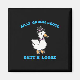 Silly Groom Goose Gett'n Loose Silly Goose Quote Magnet