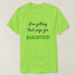 [ Thumbnail: Silly "I’M Getting That Urge For Guacamole!" T-Shi T-Shirt ]