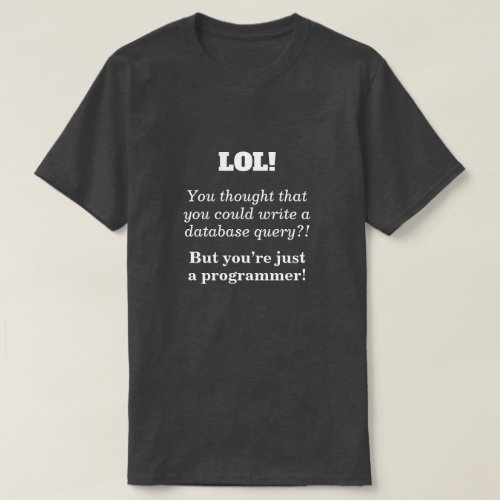 Silly Joking But youre just a programmer T_Shirt