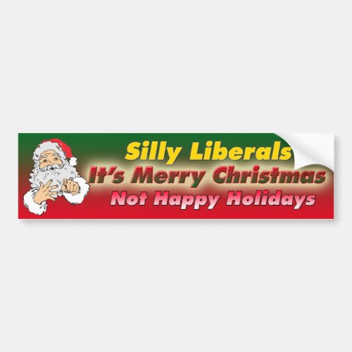 Silly Liberals_Its Merry Christmas Bumper Sticker