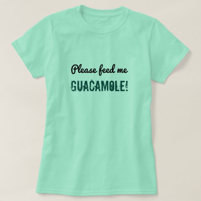 Silly "Please feed me guacamole!" Shirt (Design Front)
