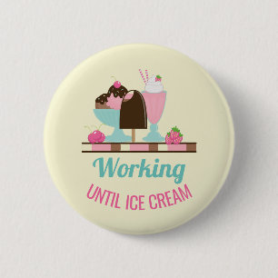 Silly Pun Working Until Ice Cream - Yummy Treats Button
