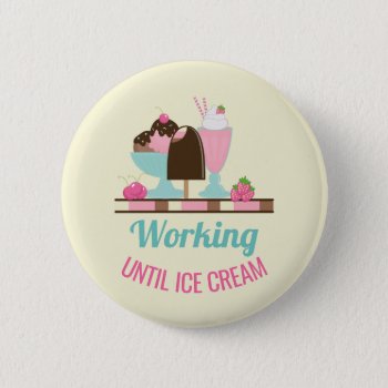 Silly Pun Working Until Ice Cream - Yummy Treats Button by Mirribug at Zazzle