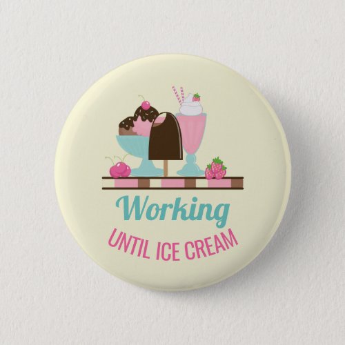 Silly Pun Working Until Ice Cream _ Yummy Treats Button