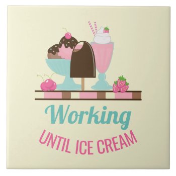 Silly Pun Working Until Ice Cream - Yummy Treats Ceramic Tile by Mirribug at Zazzle