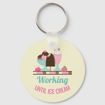 Silly Pun Working Until Ice Cream - Yummy Treats Keychain by Mirribug at Zazzle