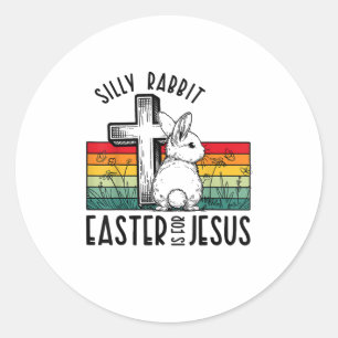 Silly Rabbit Easter Is For Jesus Bunny Christian F Classic Round Sticker
