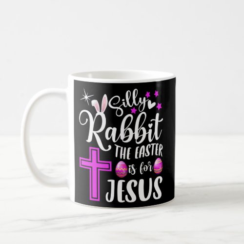 Silly Rabbit Easter Is For Jesus Calling Easter Coffee Mug