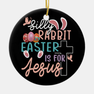 Silly Rabbit Easter Is For Jesus Christian Egg Hun Ceramic Ornament