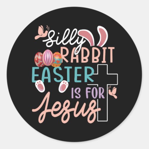 Silly Rabbit Easter Is For Jesus Christian Egg Hun Classic Round Sticker