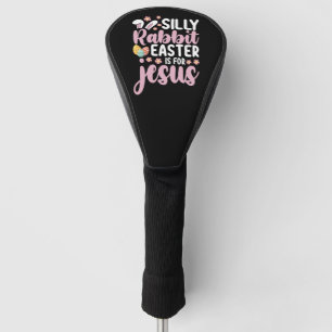 Silly Rabbit Easter Is For Jesus Christian Golf Head Cover
