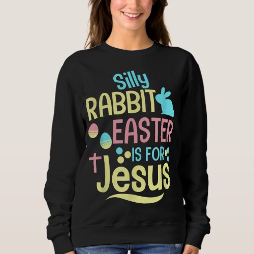 Silly Rabbit Easter Is For Jesus Christian Kids Sweatshirt