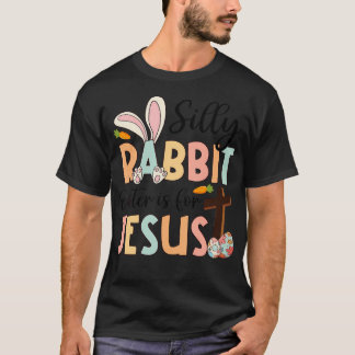 Silly Rabbit Easter Is For Jesus Christian Religio T-Shirt