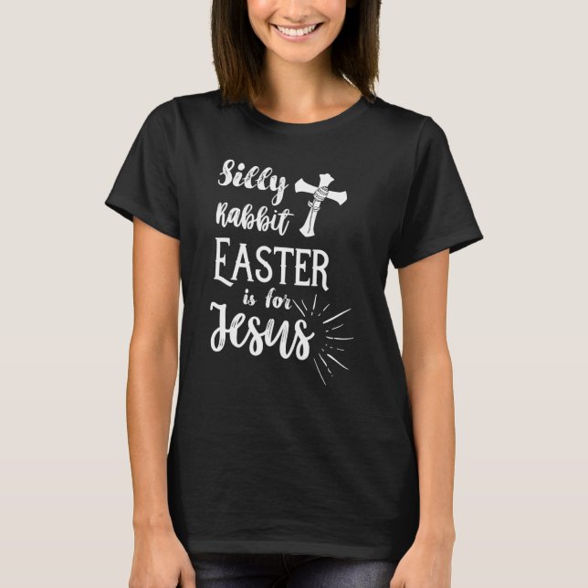 Silly Rabbit Easter Is For Jesus Christian Shirt (Front)