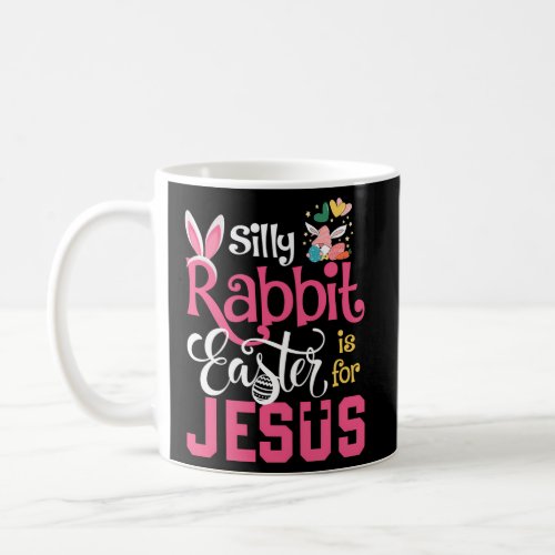 Silly Rabbit Easter Is For Jesus Christians Bunny Coffee Mug