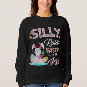 Silly Rabbit Easter Is for Jesus Christians Bunny  Sweatshirt