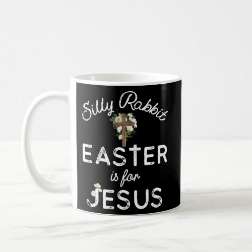 Silly Rabbit Easter Is For Jesus Christians Coffee Mug