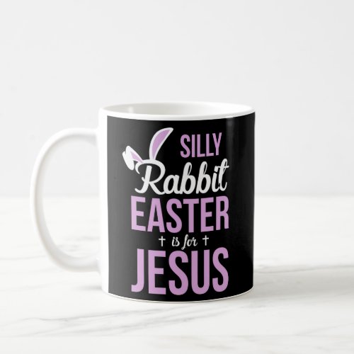 Silly Rabbit Easter Is For Jesus Coffee Mug