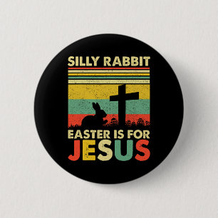 Silly Rabbit Easter Is For Jesus Cute Bunny Christ Button