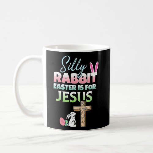Silly Rabbit Easter Is For Jesus Easter Coffee Mug