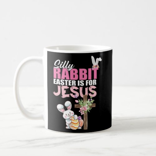 Silly Rabbit Easter Is For Jesus Easter Day Coffee Mug