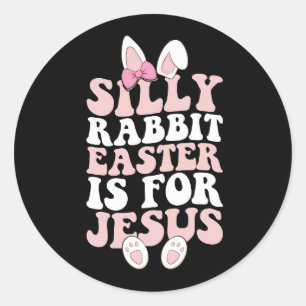 Silly Rabbit Easter Is For Jesus Easter Groovy Classic Round Sticker