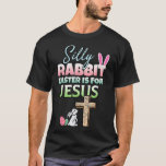 Silly Rabbit Easter Is For Jesus Easter T-Shirt
