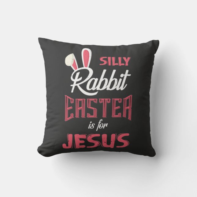 Silly Rabbit Easter is for Jesus| Easter  T-Shirt Throw Pillow (Front)