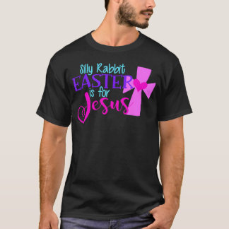 Silly Rabbit Easter Is For Jesus Funny Christian   T-Shirt