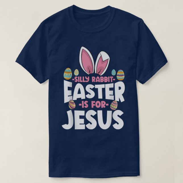 Silly Rabbit Easter Is For Jesus Happy Easter Chri T-Shirt (Design Front)