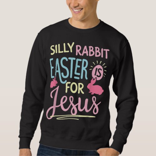 Silly Rabbit Easter Is For Jesus Kids Boys Girls F Sweatshirt