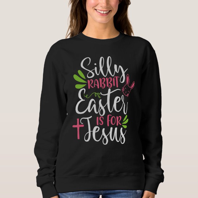 Silly Rabbit Easter Is For Jesus Kids Boys Girls Sweatshirt (Front)
