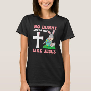 Silly Rabbit Easter Is For Jesus No Bunny Loves Me T-Shirt