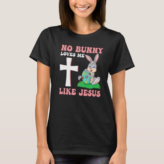 Silly Rabbit Easter Is For Jesus No Bunny Loves Me T-Shirt (Front)