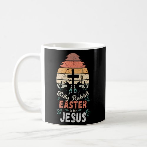 Silly Rabbit Easter Is For Jesus Religious Christi Coffee Mug