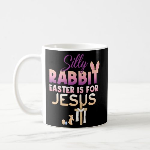 Silly Rabbit Easter Is For Jesus Religious Christi Coffee Mug